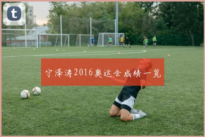 宁泽涛2016奥运会成绩一览