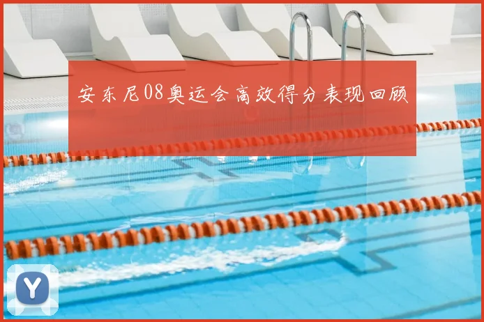 安东尼08奥运会高效得分表现回顾
